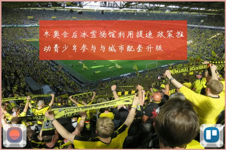 冬奥会后冰雪场馆利用提速 政策推动青少年参与与城市配套升级