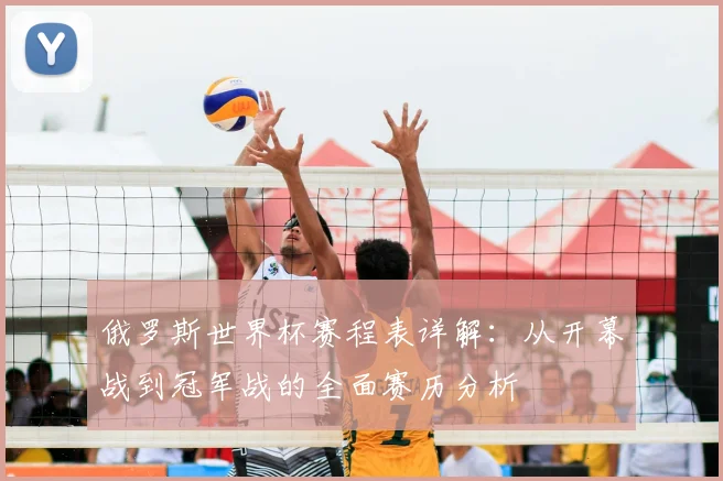 俄罗斯世界杯赛程表详解:从开幕战到冠军战的全面赛历分析
