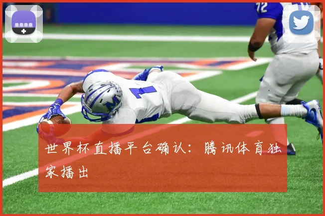 世界杯直播平台确认：腾讯体育独家播出