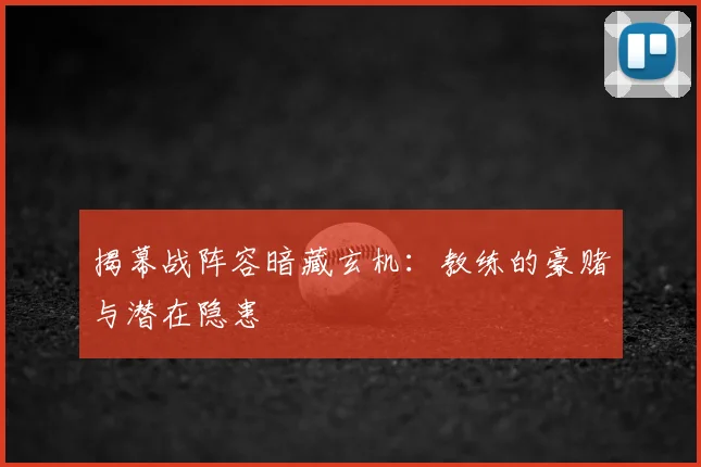 揭幕战阵容暗藏玄机：教练的豪赌与潜在隐患